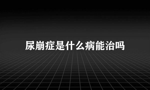 尿崩症是什么病能治吗