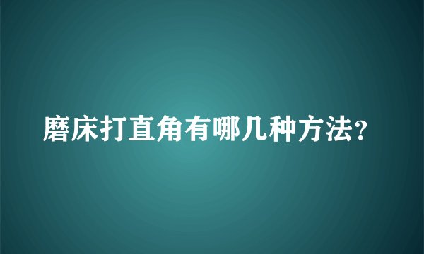 磨床打直角有哪几种方法？