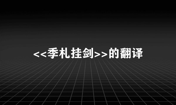 <<季札挂剑>>的翻译