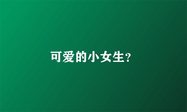 可爱的小女生？