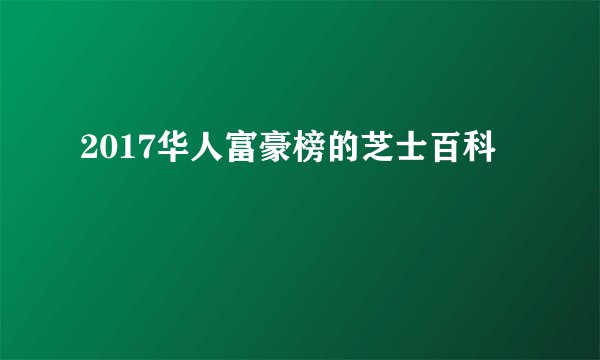 2017华人富豪榜的芝士百科