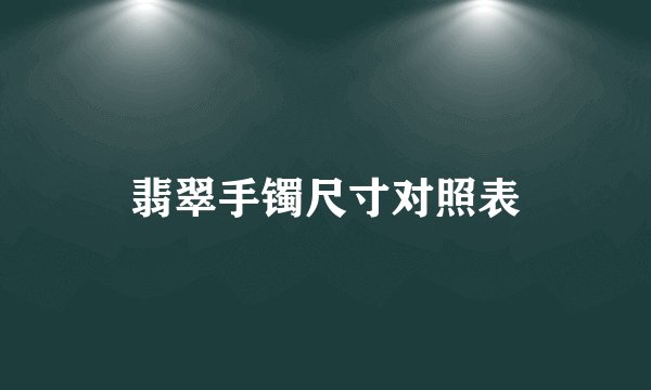 翡翠手镯尺寸对照表
