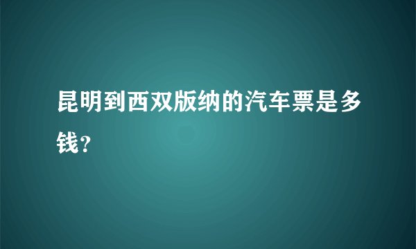 昆明到西双版纳的汽车票是多钱？