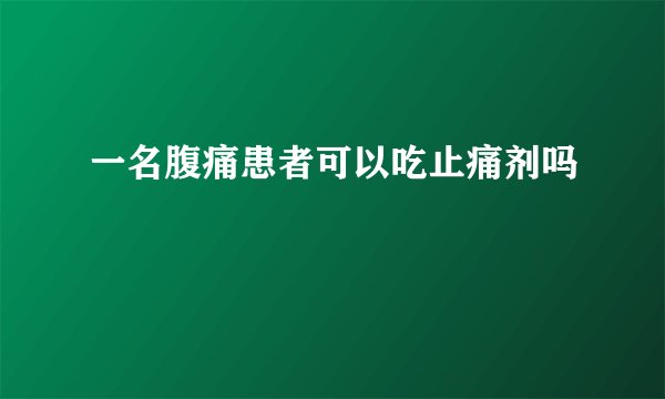一名腹痛患者可以吃止痛剂吗