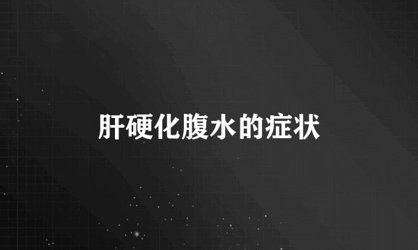 肝硬化腹水的症状
