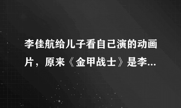 李佳航给儿子看自己演的动画片,原来《金甲战士》是李佳航演的