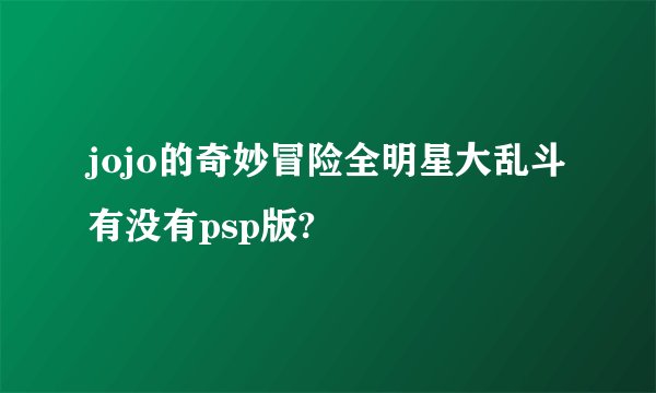 jojo的奇妙冒险全明星大乱斗有没有psp版?