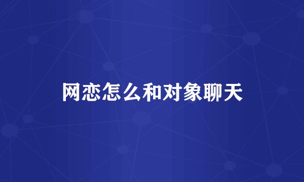 网恋怎么和对象聊天