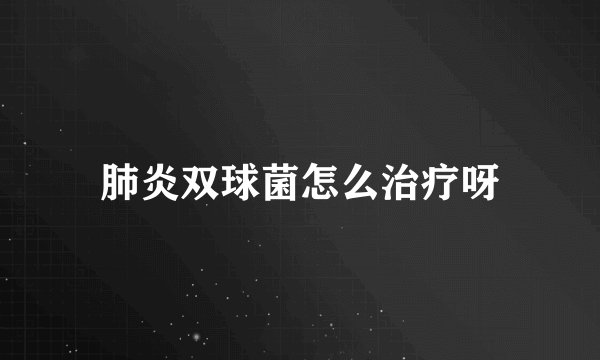 肺炎双球菌怎么治疗呀