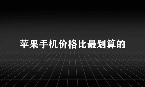 苹果手机价格比最划算的
