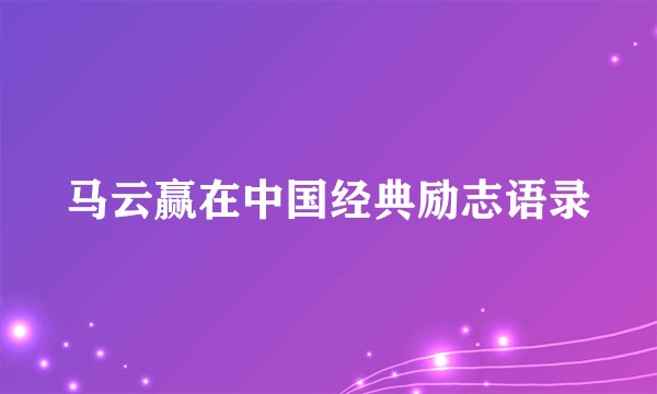 马云赢在中国经典励志语录