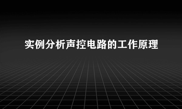 实例分析声控电路的工作原理