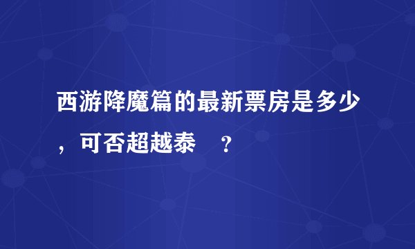 西游降魔篇的最新票房是多少,可否超越泰囧?