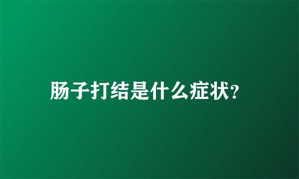 肠子打结是什么症状？