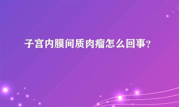 子宫内膜间质肉瘤怎么回事？