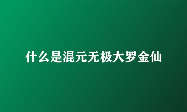 什么是混元无极大罗金仙