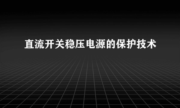 直流开关稳压电源的保护技术
