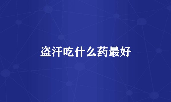 盗汗吃什么药最好