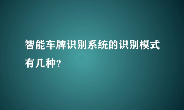 智能车牌识别系统的识别模式有几种？