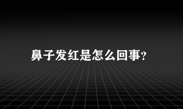 鼻子发红是怎么回事?