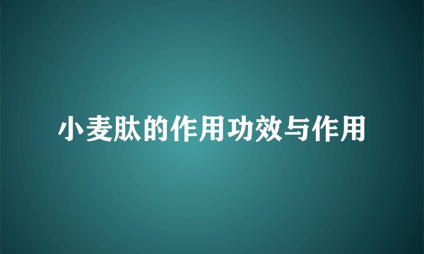 小麦肽的作用功效与作用