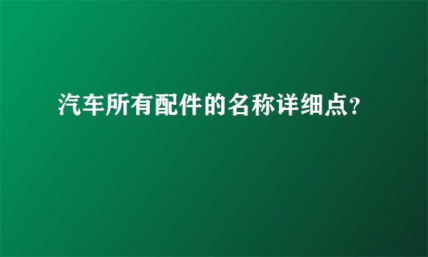 汽车所有配件的名称详细点？