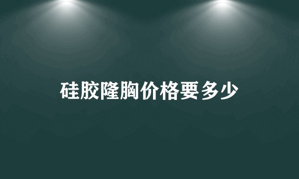 硅胶隆胸价格要多少