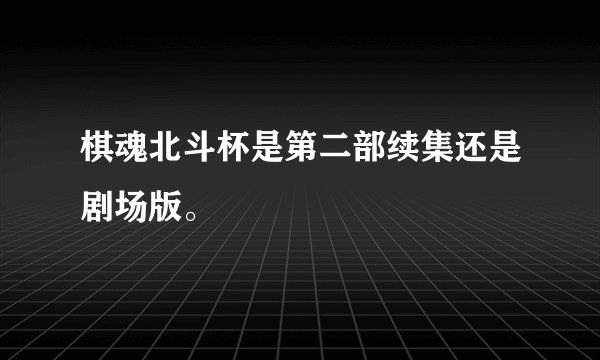 棋魂北斗杯是第二部续集还是剧场版。