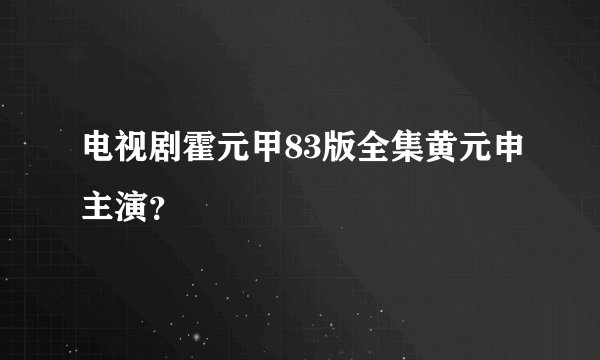 电视剧霍元甲83版全集黄元申主演？
