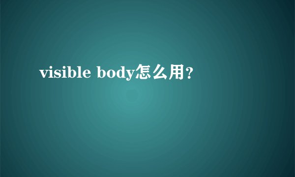 visible body怎么用？