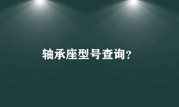轴承座型号查询？