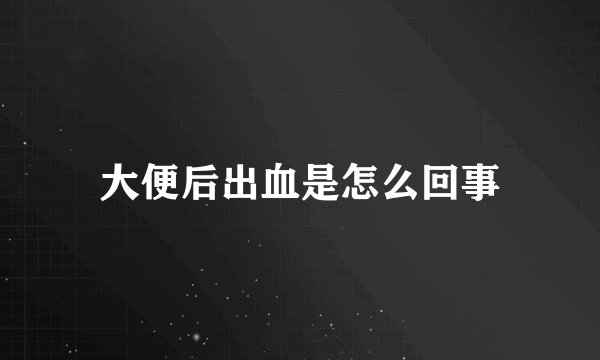 大便后出血是怎么回事