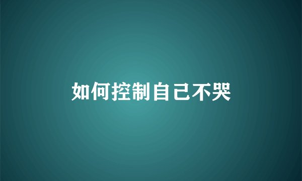 如何控制自己不哭