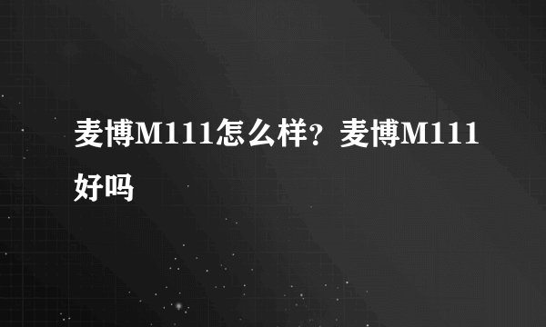 麦博M111怎么样？麦博M111好吗