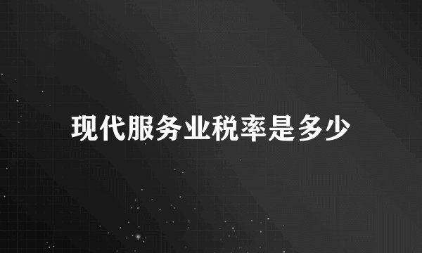 现代服务业税率是多少