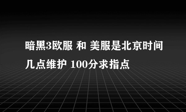 暗黑3欧服 和 美服是北京时间几点维护 100分求指点
