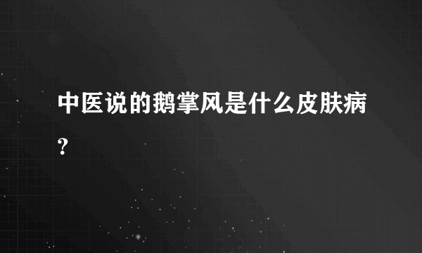 中医说的鹅掌风是什么皮肤病？