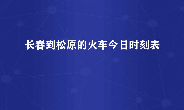 长春到松原的火车今日时刻表