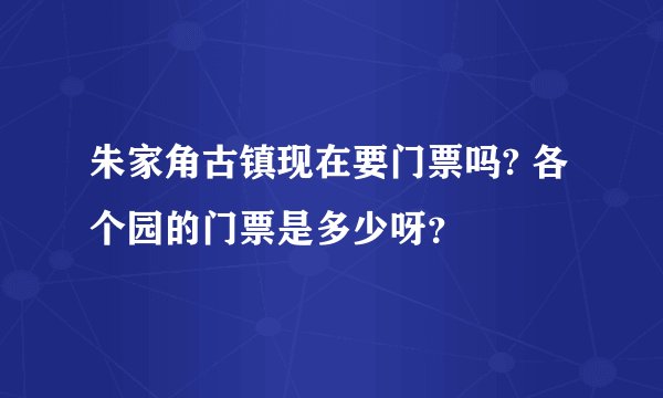 朱家角古镇现在要门票吗? 各个园的门票是多少呀？