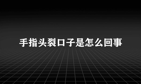 手指头裂口子是怎么回事