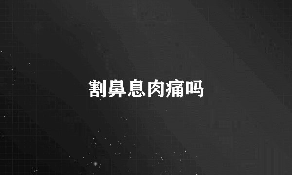 割鼻息肉痛吗