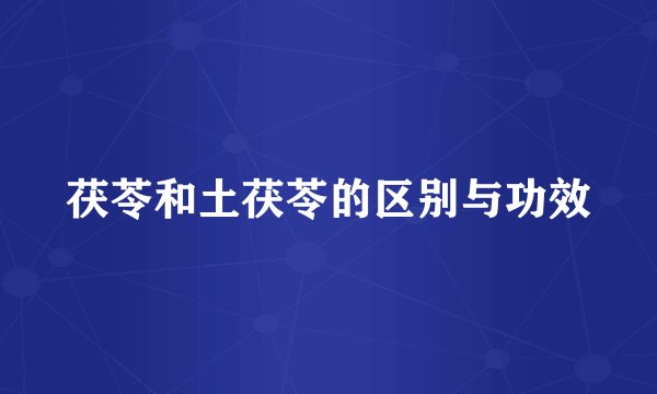 茯苓和土茯苓的区别与功效