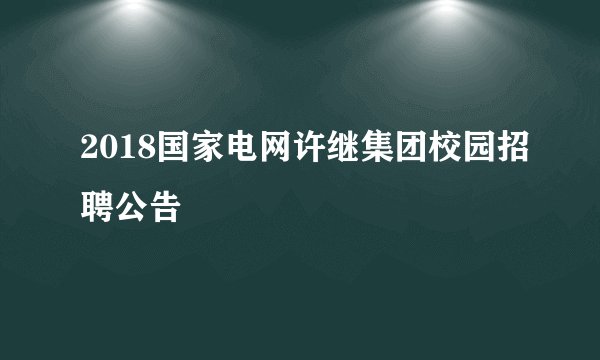2018国家电网许继集团校园招聘公告
