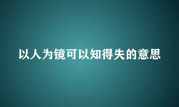 以人为镜可以知得失的意思