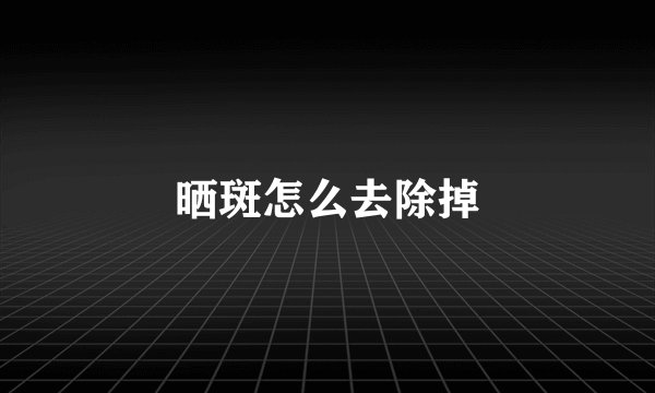 晒斑怎么去除掉