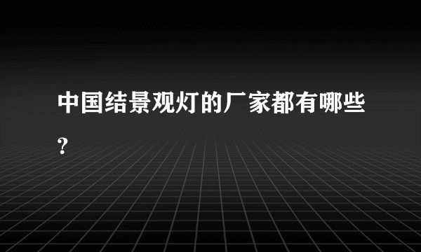 中国结景观灯的厂家都有哪些？