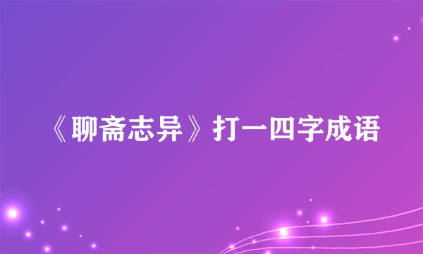 《聊斋志异》打一四字成语