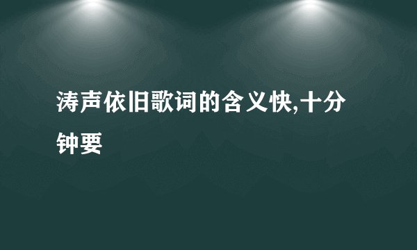 涛声依旧歌词的含义快,十分钟要