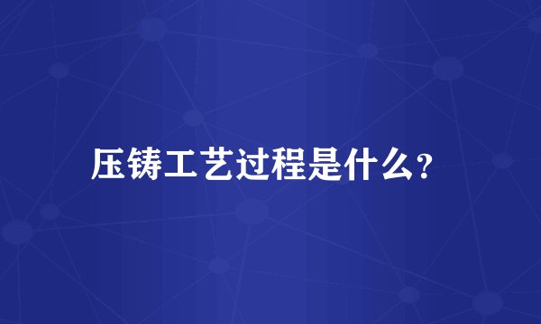 压铸工艺过程是什么?