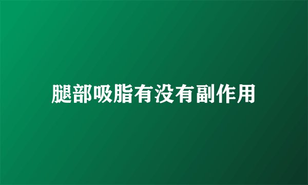 腿部吸脂有没有副作用